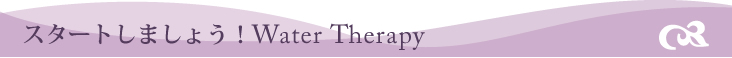 スタートしましょう！Water　Therapy
